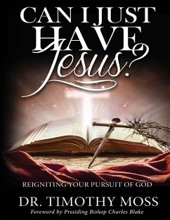 Can I Just Have Jesus? Re-igniting Your Pursuit of God - Moss, Timothy