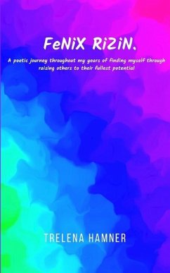 FeNiX RiZiN. A poetic journey throughout my years of finding myself through raising others to their fullest potential - Hamner, Trelena