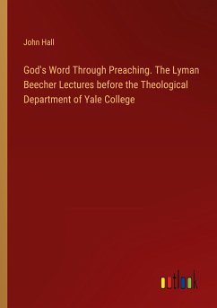 God's Word Through Preaching. The Lyman Beecher Lectures before the Theological Department of Yale College