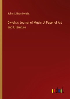 Dwight's Journal of Music. A Paper of Art and Literature - Dwight, John Sullivan