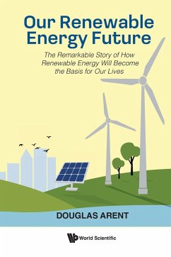 Our Renewable Energy Future: The Remarkable Story of How Renewable Energy Will Become the Basis for Our Lives - Arent, Douglas