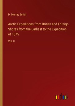 Arctic Expeditions from British and Foreign Shores from the Earliest to the Expedition of 1875 - Smith, D. Murray