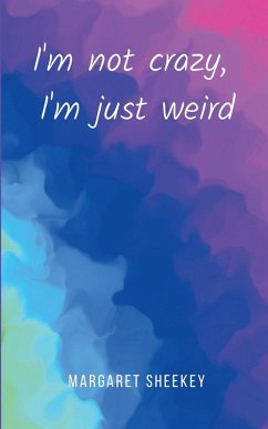 I'm not crazy, I'm just weird - Sheekey, Margaret