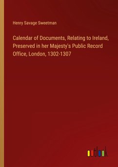 Calendar of Documents, Relating to Ireland, Preserved in her Majesty's Public Record Office, London, 1302-1307