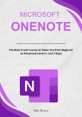 Microsoft OneNote: The Best Crash Course to Takes You from Beginner to Advanced Level in Just 7 Days (eBook, ePUB)