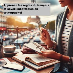 Apprenez les règles du français et soyez imbattables en orthographe! (eBook, ePUB) - Pascal. B