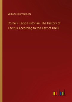 Cornelii Taciti Historiae. The History of Tacitus According to the Text of Orelli