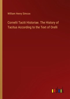 Cornelii Taciti Historiae. The History of Tacitus According to the Text of Orelli - Simcox, William Henry