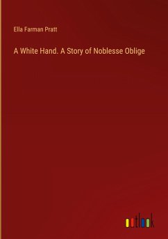 A White Hand. A Story of Noblesse Oblige - Pratt, Ella Farman