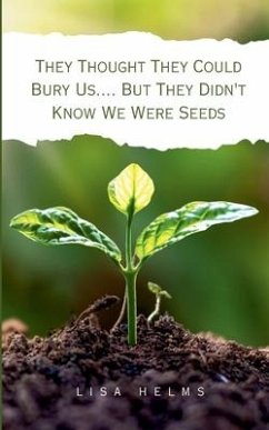 They Thought They Could Bury Us.... But They Didn't Know We Were Seeds - Helms, Lisa