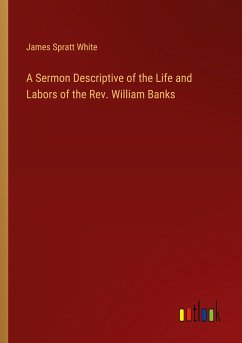 A Sermon Descriptive of the Life and Labors of the Rev. William Banks - White, James Spratt