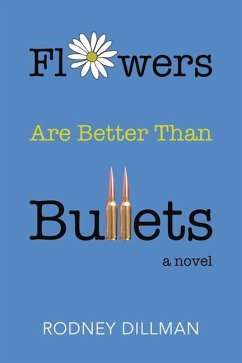Flowers Are Better Than Bullets, A Novel - Dillman, Rodney