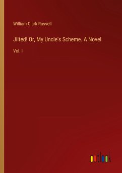 Jilted! Or, My Uncle's Scheme. A Novel