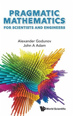 PRAGMATIC MATHEMATICS FOR SCIENTISTS AND ENGINEERS - Alexander Godunov, John A Adam