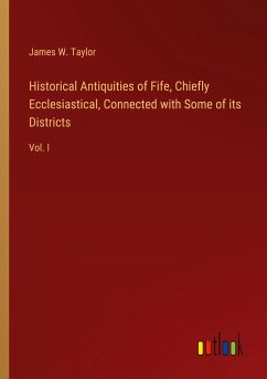 Historical Antiquities of Fife, Chiefly Ecclesiastical, Connected with Some of its Districts