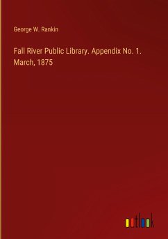 Fall River Public Library. Appendix No. 1. March, 1875 - Rankin, George W.