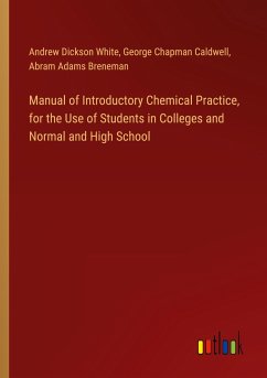 Manual of Introductory Chemical Practice, for the Use of Students in Colleges and Normal and High School - White, Andrew Dickson; Caldwell, George Chapman; Breneman, Abram Adams