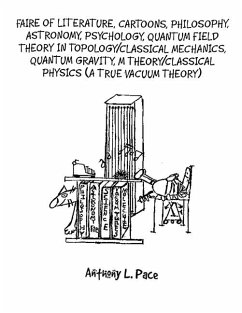 Faire of Literature, Cartoons, Philosophy, Astronomy, Psychology, Quantum Field Theory in Topology/Classical Mechanics, Quantum Gravity, M Theory/Classical Physics (a true vacuum theory) - Pace, Anthony L