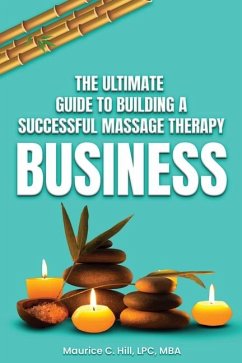 The Ultimate Guide to Building a Successful Massage Therapy Business - Hill, Maurice C