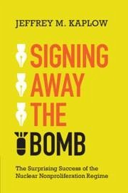 Signing Away the Bomb - Kaplow, Jeffrey M. (College of William and Mary, Virginia)