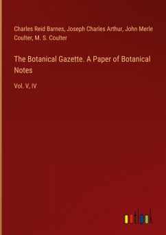 The Botanical Gazette. A Paper of Botanical Notes - Barnes, Charles Reid; Arthur, Joseph Charles; Coulter, John Merle; Coulter, M. S.
