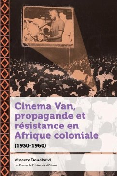 Cinema Van, Propagande Et Résistance En Afrique Coloniale - Bouchard, Vincent