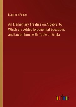 An Elementary Treatise on Algebra, to Which are Added Exponential Equations and Logarithms, with Table of Errata