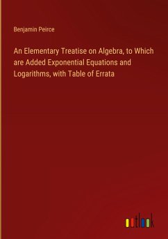An Elementary Treatise on Algebra, to Which are Added Exponential Equations and Logarithms, with Table of Errata