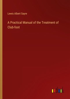 A Practical Manual of the Treatment of Club-foot - Sayre, Lewis Albert