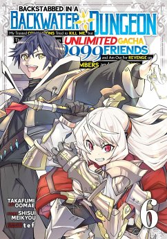 Cover Backstabbed in a Backwater Dungeon: My Party Tried to Kill Me, But Thanks to an Infinite Gacha I Got LVL 9999 Friends and Am Out for Revenge (Manga) Vol. 6