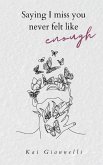 Saying I miss you never felt like enough Saying I miss you never felt like enough