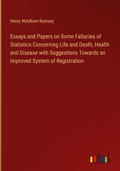 Essays and Papers on Some Fallacies of Statistics Concerning Life and Death, Health and Disease with Suggestions Towards an Improved System of Registration