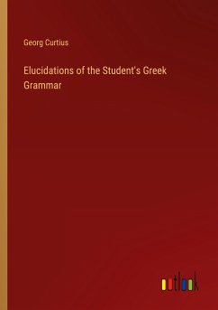 Elucidations of the Student's Greek Grammar - Curtius, Georg