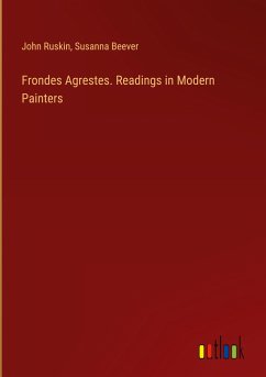 Frondes Agrestes. Readings in Modern Painters - Ruskin, John; Beever, Susanna