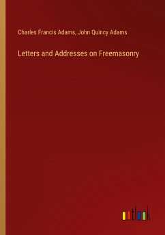 Letters and Addresses on Freemasonry - Adams, Charles Francis; Adams, John Quincy
