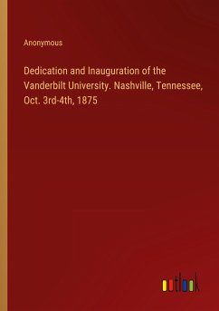 Dedication and Inauguration of the Vanderbilt University. Nashville, Tennessee, Oct. 3rd-4th, 1875