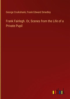 Frank Fairlegh. Or, Scenes from the Life of a Private Pupil - Cruikshank, George; Smedley, Frank Edward