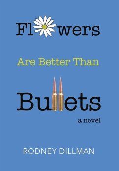 Flowers Are Better Than Bullets, A Novel - Dillman, Rodney