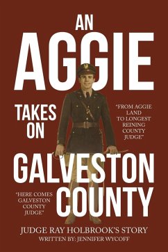 An Aggie Takes On Galveston County - Judge Ray Holbrook's Story; Wycoff, Jennifer