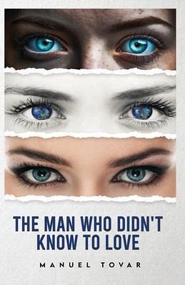 The Man Who Didn't Know To Love (eBook, ePUB) The Man Who Didn't Know To Love (eBook, ePUB)