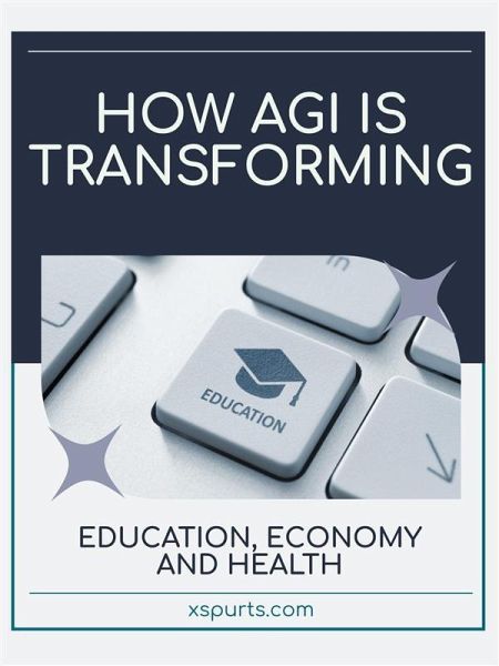 How AGI is Transforming Education, Economy and Health (eBook, ePUB)