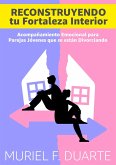 RECONSTRUYENDO TU FORTALEZA INTERIOR: Acompañamiento Emocional para parejas jóvenes que se están Divorciando (eBook, ePUB)