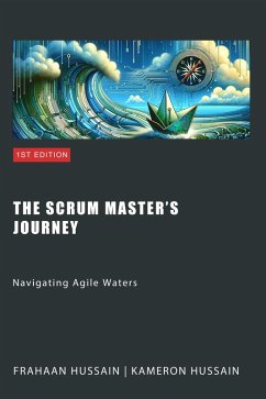 The Scrum Master's Journey: Navigating Agile Waters (eBook, ePUB) - Hussain, Kameron; Hussain, Frahaan