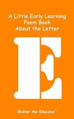 A Little Early Learning Poem Book About the Letter E (eBook, ePUB) - Walter the Educator