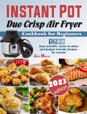 Instant Pot Duo Crisp Air Fryer Cookbook for Beginners: 1200 Days Scientific, Quick-to-Make and Budget-Friendly Recipes for Anyone (eBook, ePUB)