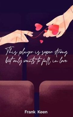 This player is super strong but only wants to fall in love (eBook, ePUB) - Keen, Frank