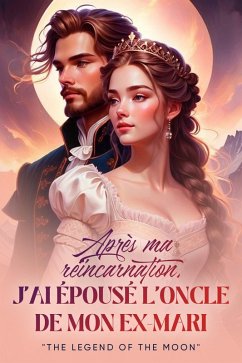 Après ma réincarnation, j'ai épousé l'oncle de mon ex-mari (eBook, ePUB) - Moon, The Legend Of The