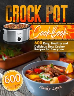 Crock Pot Cookbook: 600 Easy, Healthy and Delicious Slow Cooker Recipes for Everyone (eBook, ePUB) - Lopez, Stanley