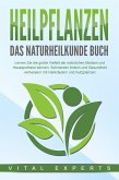 HEILPFLANZEN - Das Naturheilkunde Buch: Lernen Sie die große Vielfalt der natürlichen Medizin und Hausapotheke kennen. Schmerzen lindern und Gesundheit verbessern mit Heilkräutern und Nutzpflanzen (eBook, ePUB)