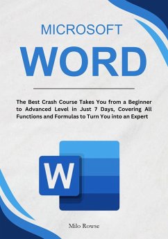 Microsoft Word: The Best Crash Course Takes You from a Beginner to Advanced Level in Just 7 Days, Covering All Functions and Formulas to Turn You into an Expert (eBook, ePUB) - Rowse, Milo